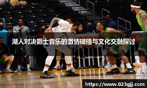 湖人对决爵士音乐的激情碰撞与文化交融探讨
